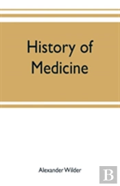 History Of Medicine ; A Brief Outline Of Medical History From The Earliest Historic Period With An Extended Account Of The Various Sects Of Physicians And New Schools Of Medicine In Later Centuries