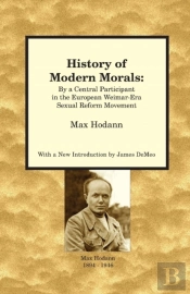 History Of Modern Morals: By A Central Participant In The European Weimar-Era Sexual Reform Movement