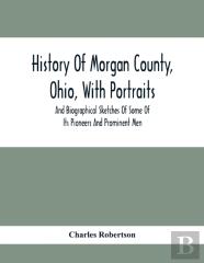 History Of Morgan County, Ohio, With Portraits And Biographical Sketches Of Some Of Its Pioneers And Prominent Men