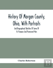 History Of Morgan County, Ohio, With Portraits And Biographical Sketches Of Some Of Its Pioneers And Prominent Men