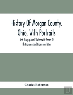 Bertrand.pt - History Of Morgan County, Ohio, With Portraits And Biographical Sketches Of Some Of Its Pioneers And Prominent Men