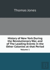History Of New York During The Revolutionary War, And Of The Leading Events In The Other Colonies At That Period Volume 1