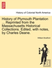 History Of Plymouth Plantation ... Reprinted From The Massachusetts Historical Collections. Edited, With Notes, By Charles Deane.