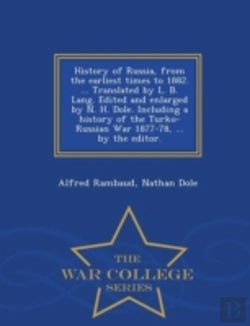 Bertrand.pt - History Of Russia, From The Earliest Times To 1882. ... Translated By L. B. Lang. Edited And Enlarged By N. H. Dole. Including A History Of The Turko-Russian War 1877-78, ... By The Editor. - War Coll
