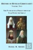 History Of Russian Christianity, Volume Two, The Patriarchal Period Through Tsar Peter The Great