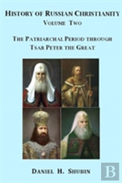 History Of Russian Christianity, Volume Two, The Patriarchal Period Through Tsar Peter The Great