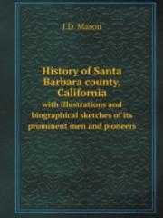 History Of Santa Barbara County, California With Illustrations And Biographical Sketches Of Its Prominent Men And Pioneers