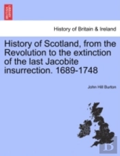 History Of Scotland, From The Revolution To The Extinction Of The Last Jacobite Insurrection. 1689-1748