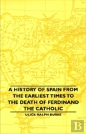 History Of Spain From The Earliest Times To The Death Of Ferdinand The Catholic