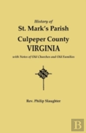 History Of St. Mark'S Parish, Culpeper County, Virginia, With Notes Of Old Churches And Old Families
