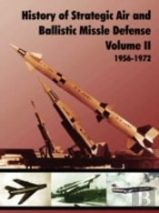 History Of Strategic And Ballistic Missle Defense, Volume Ii