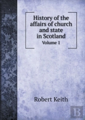 History Of The Affairs Of Church And State In Scotland Volume 1