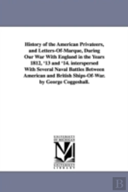 Bertrand.pt - History Of The American Privateers, And Letters-Of-Marque, During Our War With England In The Years 1812, '13 And '14. Interspersed With Several Naval Battles Between American And British Ships-Of-War