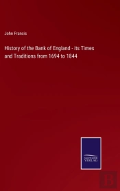 History Of The Bank Of England - Its Times And Traditions From 1694 To 1844