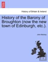 History Of The Barony Of Broughton (Now The New Town Of Edinburgh, Etc.).