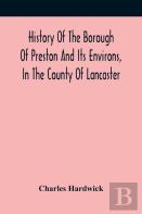 History Of The Borough Of Preston And Its Environs, In The County Of Lancaster