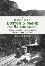 History Of The Boston & Maine Railroad: Exploring New Hampshire'S Rugged Heart By Rail