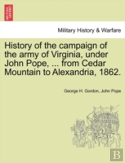 Bertrand.pt - History Of The Campaign Of The Army Of Virginia, Under John Pope, ... From Cedar Mountain To Alexandria, 1862.