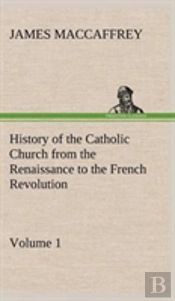History Of The Catholic Church From The Renaissance To The French Revolution - Volume 1