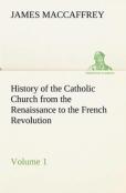 History Of The Catholic Church From The Renaissance To The French Revolution - Volume 1