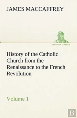 Bertrand.pt - History Of The Catholic Church From The Renaissance To The French Revolution - Volume 1
