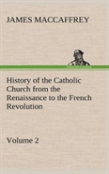 History Of The Catholic Church From The Renaissance To The French Revolution - Volume 2