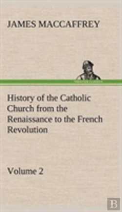 Bertrand.pt - History Of The Catholic Church From The Renaissance To The French Revolution - Volume 2