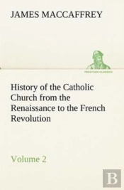 History Of The Catholic Church From The Renaissance To The French Revolution - Volume 2