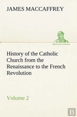 Bertrand.pt - History Of The Catholic Church From The Renaissance To The French Revolution - Volume 2