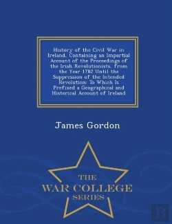 Bertrand.pt - History Of The Civil War In Ireland, Containing An Impartial Account Of The Proceedings Of The Irish Revolutionists, From The Year 1782 Until The Suppression Of The Intended Revolution