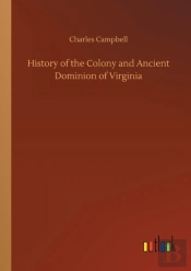 History Of The Colony And Ancient Dominion Of Virginia