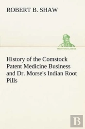 History Of The Comstock Patent Medicine Business And Dr. Morse'S Indian Root Pills