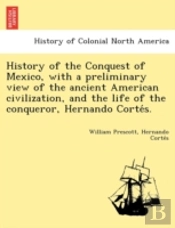 History Of The Conquest Of Mexico, With