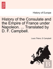 History Of The Consulate And The Empire Of France Under Napoleon. ... Translated By D. F. Campbell.Vol.Xx