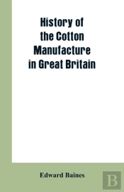 History Of The Cotton Manufacture In Great Britain