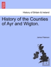 History Of The Counties Of Ayr And Wigto