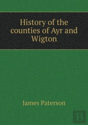 History Of The Counties Of Ayr And Wigton