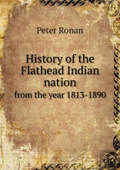 History Of The Flathead Indian Nation From The Year 1813-1890