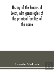 History Of The Frasers Of Lovat, With Genealogies Of The Principal Families Of The Name