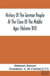 History Of The German People At The Close Of The Middle Ages (Volume Xiv); Schools And Universities, Science, Learning And Culture Down To The Beginning Of The Thirty Years' War