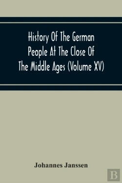 Bertrand.pt - History Of The German People At The Close Of The Middle Ages (Volume Xv) Commerce And Capital-Private Life Of The Different Classes-Mendicancy And Poor Relief