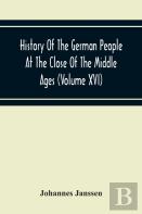History Of The German People At The Close Of The Middle Ages (Volume Xvi) General Moral And Religious Corruption-Imperial Legislation Against Witchcraft-Witch Persecution From The Time Of The Church S
