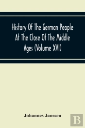 History Of The German People At The Close Of The Middle Ages (Volume Xvi) General Moral And Religious Corruption-Imperial Legislation Against Witchcraft-Witch Persecution From The Time Of The Church S