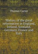 History Of The Great Reformation In England, Ireland, Scotland, Germany, France And Italy