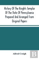 History Of The Knights Templar Of The State Of Pennsylvania Prepared And Arranged From Original Papers