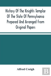 History Of The Knights Templar Of The State Of Pennsylvania Prepared And Arranged From Original Papers