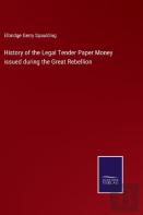 History Of The Legal Tender Paper Money Issued During The Great Rebellion
