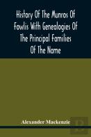 History Of The Munros Of Fowlis With Genealogies Of The Principal Families Of The Name