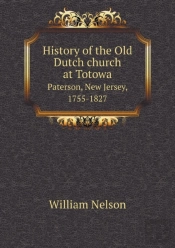 History Of The Old Dutch Church At Totowa Paterson, New Jersey, 1755-1827