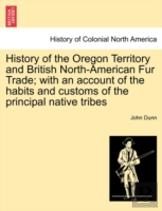 History Of The Oregon Territory And British North-American Fur Trade; With An Account Of The Habits And Customs Of The Principal Native Tribes